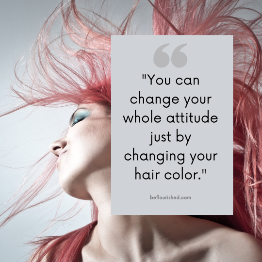 You can change your whole attitude just by changing your hair color.