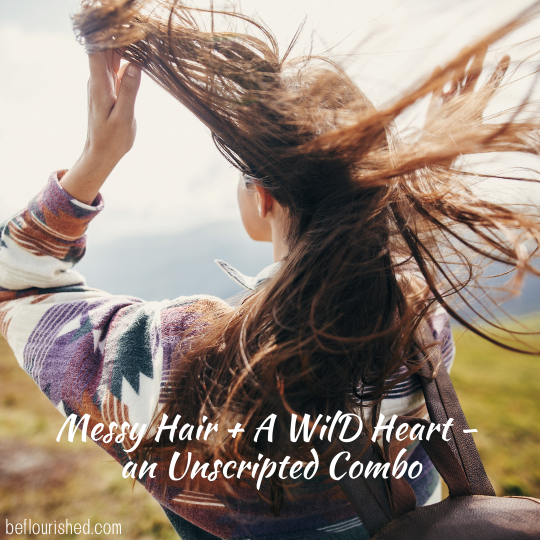 Messy hair + a wild heart - an unscripted combo